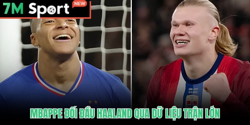 Mbappe Đối Đầu Haaland: Phân Tích Toàn Diện Dữ Liệu Trận Lớn 8 Mbappe đối đầu Haaland qua thống kê áp lực cao từ 7M
