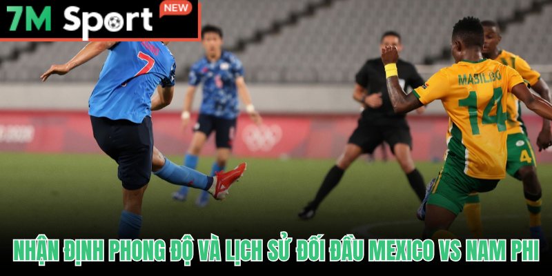 Soi Kèo Mexico Vs Nam Phi - Khai Mạc World Cup 2026 8 Soi kèo Mexico vs Nam Phi qua phong độ và ký ức đối đầu trước giải