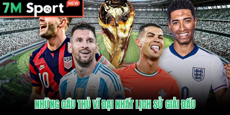 Cầu Thủ Nổi Bật World Cup - Top Huyền Thoại Và Ngôi Sao 2026 8 Cầu thủ nổi bật World Cup qua các thời kỳ và dấu ấn lịch sử