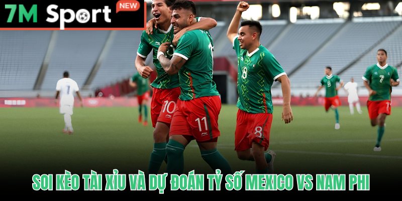 Soi Kèo Mexico Vs Nam Phi - Khai Mạc World Cup 2026 10 Soi kèo Mexico vs Nam Phi hướng Xỉu 2.5 và dự đoán tỷ số 1-0